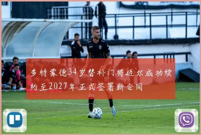 多特蒙德34岁替补门将迈尔成功续约至2027年正式签署新合同