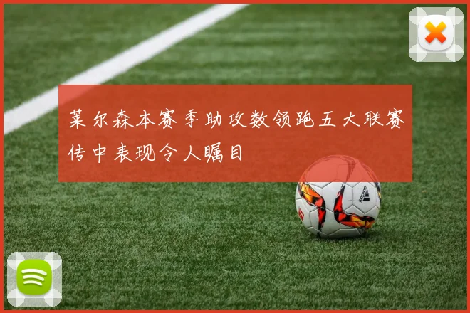 莱尔森本赛季助攻数领跑五大联赛传中表现令人瞩目