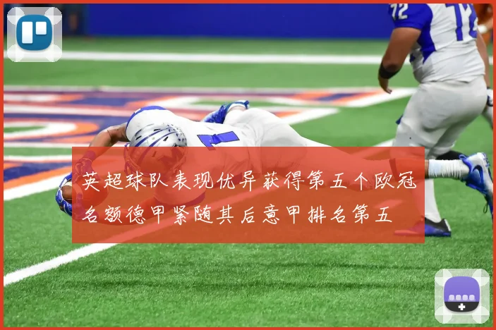 英超球队表现优异获得第五个欧冠名额德甲紧随其后意甲排名第五